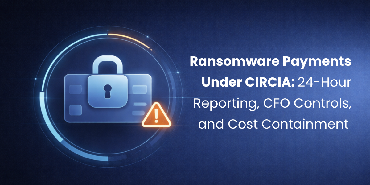 Ransomware Payments Under CIRCIA: 24-Hour Reporting, CFO Controls, and Cost Containment