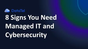 8 Signs You Need Managed IT and Cybersecurity